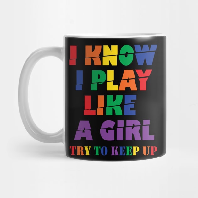 I Know I Play Like A Girl Try To Keep Up by ZeroOne